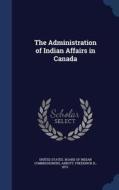 The Administration Of Indian Affairs In Canada di Frederick H Abbott edito da Sagwan Press