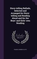 Story-telling Ballads, Selected And Arranged For Story-telling And Reading Aloud And For The Boys' And Girls' Own Reading di Frances Jenkins Olcott edito da Palala Press