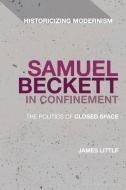 Samuel Beckett in Confinement: The Politics of Closed Space di James Little edito da BLOOMSBURY ACADEMIC