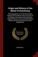 Origin and History of the Name of Armstrong: With Biographies of All the Most Noted Persons of That Name, and an Account di Anonymous edito da CHIZINE PUBN