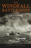 The Windfall Battleships: Agincourt, Canada, Erin, Eagle and the Balkan and Latin-American Arms Races di Aidan Dodson edito da U S NAVAL INST PR