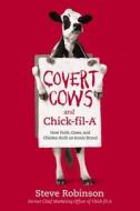 Covert Cows and Chick-Fil-A: How Faith, Cows, and Chicken Built an Iconic Brand Covert Cows and Chick-Fil-A: How Faith, Cows, and Chicken Built an Iconic Brand