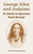 George Eliot and Judaism: An Attempt to Appreciate 'Daniel Deronda' di David Kaufmann edito da INTL LAW & TAXATION PUBL