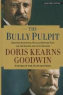 The Bully Pulpit: Theodore Roosevelt, William Howard Taft, and the Golden Age of Journalism di Doris Kearns Goodwin edito da Thorndike Press