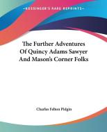 The Further Adventures Of Quincy Adams Sawyer And Mason's Corner Folks di Charles Felton Pidgin edito da Kessinger Publishing Co