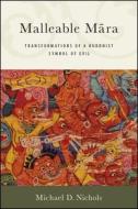 Malleable Mara: Transformations of a Buddhist Symbol of Evil di Michael D. Nichols edito da STATE UNIV OF NEW YORK PR