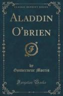 Aladdin O'brien (classic Reprint) di Gouverneur Morris edito da Forgotten Books