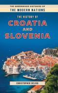 The History Of Croatia And Slovenia di Christopher Deliso edito da Greenwood Publishing Group Inc