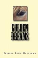 Golden Dreams di Jessica Lynn Haviland edito da Createspace