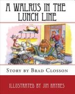 A Walrus in the Lunch Line di Brad Closson edito da Creative Publishing Solutions