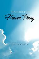 Reach For the Heaven Penny di Jozifin Wilson edito da Xlibris