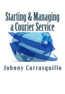 Starting and Managing a Courier Service: A Step by Step Approach to Starting and Managing a Successful Courier Service di MR Johnny Carrasquillo edito da Createspace