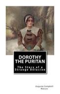 Dorothy the Puritan: The Story of a Strange Delusion di Augusta Campbell Watson edito da Createspace
