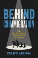 Behind Crimmigration di Felicia Arriaga edito da The University of North Carolina Press