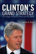 Clinton's Grand Strategy di James D. Boys edito da Bloomsbury Publishing PLC