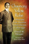 Chauncey Yellow Robe di David W. Messer edito da McFarland