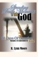 Spending Daily Moments with God: 30 Days of Devotion ... Including 10 Confessions of Faith di R. Lynn Moore edito da Createspace