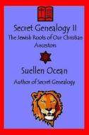 Secret Genealogy II: The Jewish Roots of Our Christian Ancestors di Suellen Ocean edito da Createspace Independent Publishing Platform