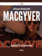 36 Reasons Working with Macgyver Experience Is the Absolute Best di Mark Stokes edito da Emereo Publishing