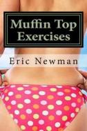 Muffin Top Exercises: Get Rid of Your Muffin Top di Eric Newman edito da Createspace
