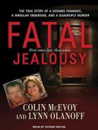Fatal Jealousy: The True Story of a Doomed Romance, a Singular Obsession, and a Quadruple Murder di Colin McEvoy, Lynn Olanoff edito da Tantor Audio