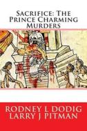 Sacrifice: The Prince Charming Murders di Rodney Dodig edito da Createspace