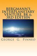 Bergmann's Interplanetary Venture, Bk 6, 2nd Edition di George G. Pinneo edito da Createspace