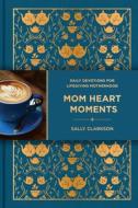 Mom Heart Moments: Daily Devotions for Lifegiving Motherhood di Sally Clarkson edito da TYNDALE MOMENTUM