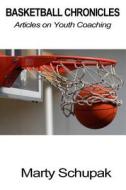 Basketball Chronicles: Articles on Youth Coaching di Marty Schupak edito da Createspace