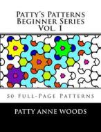 Patty's Patterns - Beginner Series Vol. 1: Pattern Coloring Book di Patty Anne Woods edito da Createspace