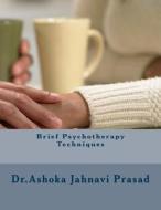 Brief Psychotherapy Techniques di Ashoka Jahnavi Prasad edito da Createspace Independent Publishing Platform