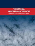 The National Nanotechnology Initiative: Supplement to the Presidents 2014 Budget di Executive Office of the President edito da Createspace