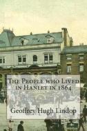 The People Who Lived in Hanley in 1864 di Geoffrey Hugh Lindop edito da Createspace