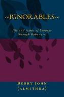 Ignorable: Stories, Poems, Poems, Eclairs, Love, of My Life and Times of Being Alone di Bobby John edito da Createspace