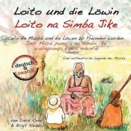 Loito Und Die Lowin: Wie Die Massai Und Die Lowen Zu Freunden Wurden di David Read edito da Createspace