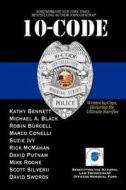 10-Code: Written by Cops, Honoring the Ultimate Sacrifice di L. Scott Silverii, Michael a. Black, Robin Burcell edito da Createspace