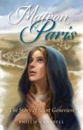 Matron of Paris: The Story of Saint Genevieve di Phillip Campbell edito da TAN BOOKS & PUBL