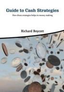 Guide to Cash Strategies: How These Strategies Helps in Money Making di Richard Boycott edito da Createspace