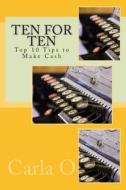 Ten for Ten - Top 10 Tips to Make Cash: Revised Edition di Carla O edito da Createspace