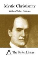 Mystic Christianity di William Walker Atkinson edito da Createspace