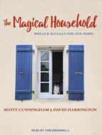 The Magical Household: Spells & Rituals for the Home di Scott Cunningham, David Harrington edito da Tantor Audio