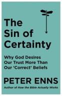 The Sin of Certainty di Peter Enns edito da Hodder & Stoughton