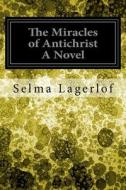 The Miracles of Antichrist a Novel di Selma Lagerlof edito da Createspace Independent Publishing Platform