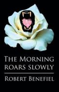 The Morning Roars Slowly di Robert Benefiel edito da Createspace Independent Publishing Platform