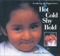 Hot, Cold, Shy, Bold: Looking at Opposites di Pamela Harris edito da Kids Can Press