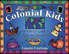 Colonial Kids: An Activity Guide to Life in the New World di Laurie Carlson edito da CHICAGO REVIEW PR