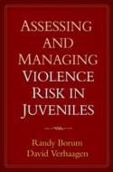 Assessing and Managing Violence Risk in Juveniles di Randy Borum, David Verhaagen edito da Guilford Publications
