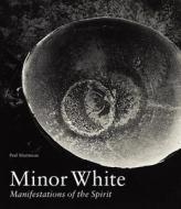 Minor White - Manifestations of the Spirit di Paul Martineau edito da Getty Trust Publications