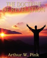 The Doctrine of Revelation di Arthur W. Pink edito da Bottom of the Hill Publishing