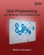 SAS Programming with Medicare Administrative Data di Matthew Gillingham edito da SAS Institute